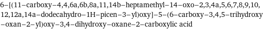 6-[(11-carboxy-4, 4, 6a, 6b, 8a, 11, 14b-heptamethyl-14-oxo-2, 3, 4a, 5, 6, 7, 8, 9, 10, 12, 12a, 14a-dodecahydro-1H-picen-3-yl)oxy]-5-(6-carboxy-3, 4, 5-trihydroxy-oxan-2-yl)oxy-3, 4-dihydroxy-oxane-2-carboxylic acid