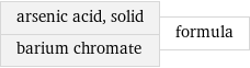 arsenic acid, solid barium chromate | formula