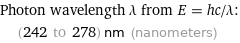 Photon wavelength λ from E = hc/λ:  | (242 to 278) nm (nanometers)