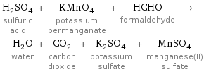 H_2SO_4 sulfuric acid + KMnO_4 potassium permanganate + HCHO formaldehyde ⟶ H_2O water + CO_2 carbon dioxide + K_2SO_4 potassium sulfate + MnSO_4 manganese(II) sulfate