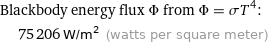 Blackbody energy flux Φ from Φ = σT^4:  | 75206 W/m^2 (watts per square meter)