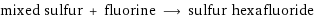 mixed sulfur + fluorine ⟶ sulfur hexafluoride