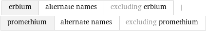 erbium | alternate names | excluding erbium | promethium | alternate names | excluding promethium