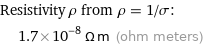 Resistivity ρ from ρ = 1/σ:  | 1.7×10^-8 Ω m (ohm meters)