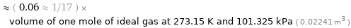  ≈ ( 0.06 ≈ 1/17 ) × volume of one mole of ideal gas at 273.15 K and 101.325 kPa ( 0.02241 m^3 )