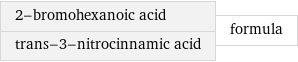 2-bromohexanoic acid trans-3-nitrocinnamic acid | formula