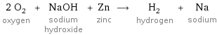 2 O_2 oxygen + NaOH sodium hydroxide + Zn zinc ⟶ H_2 hydrogen + Na sodium