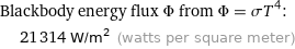 Blackbody energy flux Φ from Φ = σT^4:  | 21314 W/m^2 (watts per square meter)