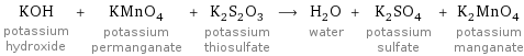 KOH potassium hydroxide + KMnO_4 potassium permanganate + K_2S_2O_3 potassium thiosulfate ⟶ H_2O water + K_2SO_4 potassium sulfate + K_2MnO_4 potassium manganate