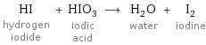 HI hydrogen iodide + HIO_3 iodic acid ⟶ H_2O water + I_2 iodine