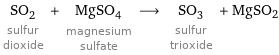 SO_2 sulfur dioxide + MgSO_4 magnesium sulfate ⟶ SO_3 sulfur trioxide + MgSO2