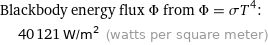 Blackbody energy flux Φ from Φ = σT^4:  | 40121 W/m^2 (watts per square meter)