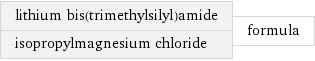 lithium bis(trimethylsilyl)amide isopropylmagnesium chloride | formula