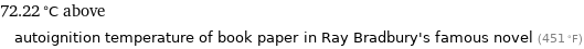 72.22 °C above autoignition temperature of book paper in Ray Bradbury's famous novel (451 °F)