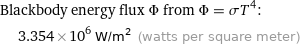 Blackbody energy flux Φ from Φ = σT^4:  | 3.354×10^6 W/m^2 (watts per square meter)