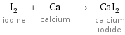 I_2 iodine + Ca calcium ⟶ CaI_2 calcium iodide