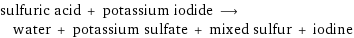 sulfuric acid + potassium iodide ⟶ water + potassium sulfate + mixed sulfur + iodine