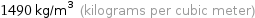 1490 kg/m^3 (kilograms per cubic meter)