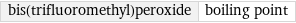 bis(trifluoromethyl)peroxide | boiling point