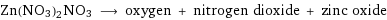 Zn(NO3)2NO3 ⟶ oxygen + nitrogen dioxide + zinc oxide