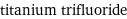 titanium trifluoride