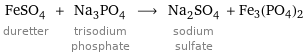 FeSO_4 duretter + Na_3PO_4 trisodium phosphate ⟶ Na_2SO_4 sodium sulfate + Fe3(PO4)2