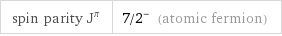 spin parity J^π | 7/2^- (atomic fermion)