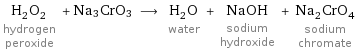 H_2O_2 hydrogen peroxide + Na3CrO3 ⟶ H_2O water + NaOH sodium hydroxide + Na_2CrO_4 sodium chromate