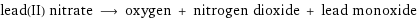 lead(II) nitrate ⟶ oxygen + nitrogen dioxide + lead monoxide