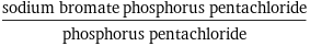 (sodium bromate phosphorus pentachloride)/phosphorus pentachloride