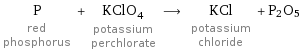 P red phosphorus + KClO_4 potassium perchlorate ⟶ KCl potassium chloride + P2O5