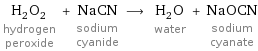 H_2O_2 hydrogen peroxide + NaCN sodium cyanide ⟶ H_2O water + NaOCN sodium cyanate