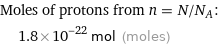 Moles of protons from n = N/N_A:  | 1.8×10^-22 mol (moles)