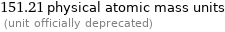 151.21 physical atomic mass units  (unit officially deprecated)