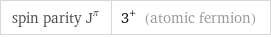 spin parity J^π | 3^+ (atomic fermion)