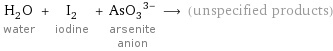 H_2O water + I_2 iodine + (AsO_3)^(3-) arsenite anion ⟶ (unspecified products)