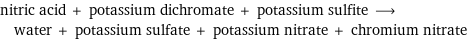 nitric acid + potassium dichromate + potassium sulfite ⟶ water + potassium sulfate + potassium nitrate + chromium nitrate