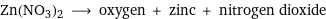 Zn(NO3)2 ⟶ oxygen + zinc + nitrogen dioxide