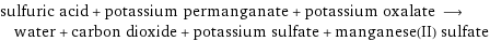 sulfuric acid + potassium permanganate + potassium oxalate ⟶ water + carbon dioxide + potassium sulfate + manganese(II) sulfate