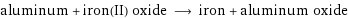 aluminum + iron(II) oxide ⟶ iron + aluminum oxide