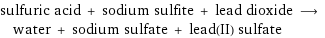 sulfuric acid + sodium sulfite + lead dioxide ⟶ water + sodium sulfate + lead(II) sulfate