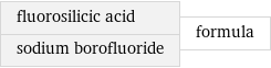 fluorosilicic acid sodium borofluoride | formula