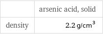  | arsenic acid, solid density | 2.2 g/cm^3
