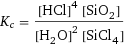 K_c = ([HCl]^4 [SiO2])/([H2O]^2 [SiCl4])