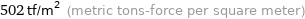 502 tf/m^2 (metric tons-force per square meter)