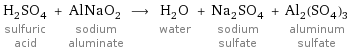 H_2SO_4 sulfuric acid + AlNaO_2 sodium aluminate ⟶ H_2O water + Na_2SO_4 sodium sulfate + Al_2(SO_4)_3 aluminum sulfate