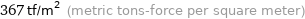 367 tf/m^2 (metric tons-force per square meter)