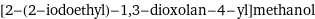 [2-(2-iodoethyl)-1, 3-dioxolan-4-yl]methanol