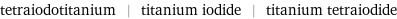 tetraiodotitanium | titanium iodide | titanium tetraiodide