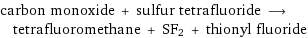 carbon monoxide + sulfur tetrafluoride ⟶ tetrafluoromethane + SF2 + thionyl fluoride